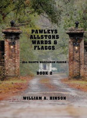 Pawleys, Allstons, Wards & Flaggs Book 2: All Saints Waccamaw Parish by Hinson, William a.