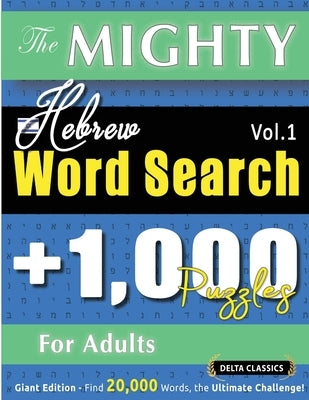 The Mighty Hebrew Word Search - 1,000 Puzzles for Adults - Delta Classics - Giant Edition - Find 20,000 Words, the Ultimate Challenge! by Delta Classics