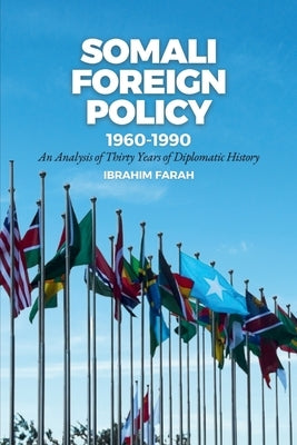 Somali Foreign Policy, 1960-1990: An Analysis of Thirty Years of Diplomatic History by Farah, Ibrahim