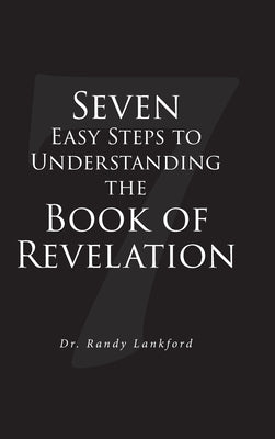Seven Easy Steps to Understanding the Book of Revelation by Lankford, Randy