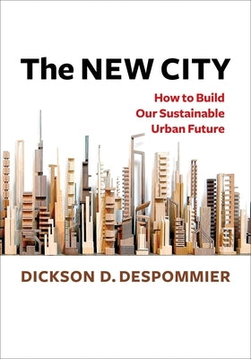 The New City: How to Build Our Sustainable Urban Future by Despommier, Dickson D.