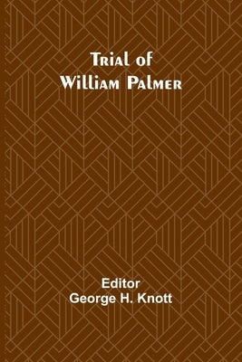 Trial of William Palmer by H. Knott, George