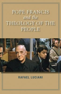 Pope Francis and the Theology of the People by Luciani, Rafael