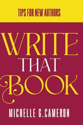 Write That Book: Tips For New Authors by Cameron, Michelle G.