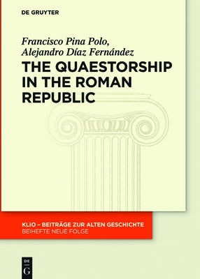 The Quaestorship in the Roman Republic by Pina Polo, Francisco