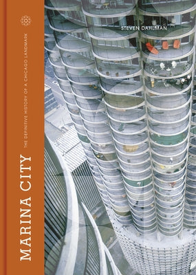 Marina City: The Definitive History of a Chicago Landmark by Dahlman, Steven