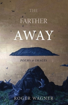 The Farther Away: Poems and Images by Wagner, Roger