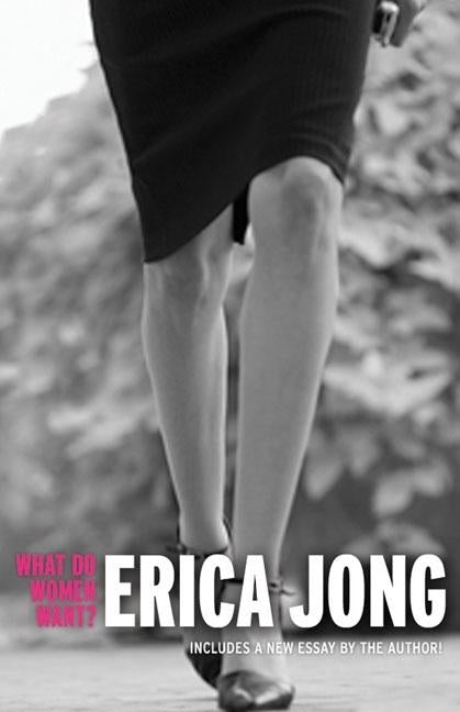 What Do Women Want?: Essays by Erica Jong by Jong, Erica