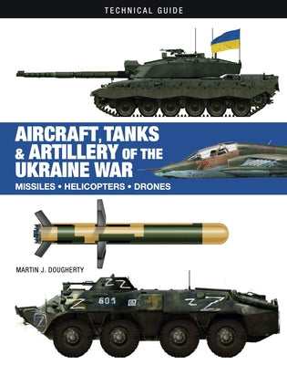 Aircraft, Tanks and Artillery of the Ukraine War by Dougherty, Martin J.