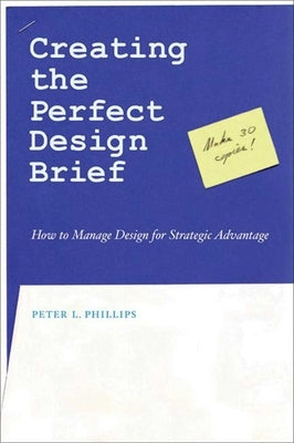 Creating the Perfect Design Brief: How to Manage Design for Strategic Advantage by Phillips, Peter L.