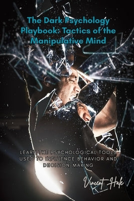 The Dark Psychology Playbook: Learn the Psychological Tools Used to Influence Behavior and Decision-Making by Hale, Vincent