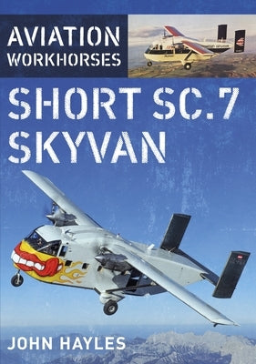 Aviation Workhorses: Short Sc.7 Skyvan by Hayles, John