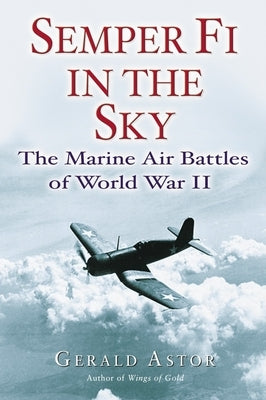 Semper Fi in the Sky: The Marine Air Battles of World War II by Astor, Gerald