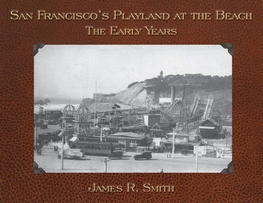 San Francisco's Playland at the Beach: The Early Years by Smith, James R.