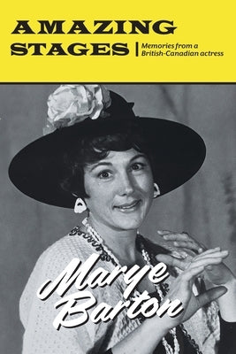 Amazing Stages: Memories from a British-Canadian actress by Barton, Marye