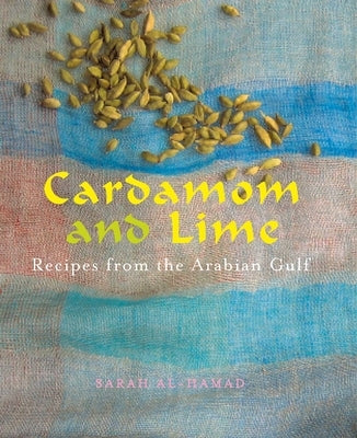 Cardamom and Lime: Recipes from the Arabian Gulf by Al-Hamad, Sarah