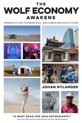The Wolf Economy Awakens: Mongolia's Fight for Democracy, and a Green and Digital Future by Nylander, Johan