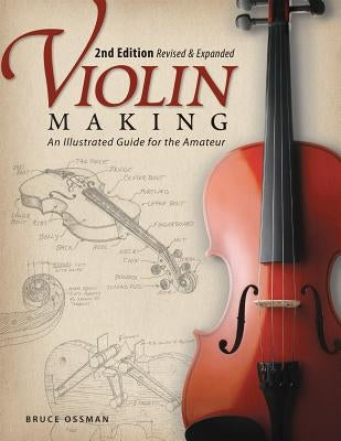 Violin Making: An Illustrated Guide for the Amateur by Ossman, Bruce