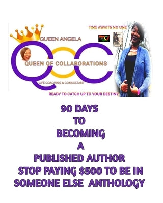 90 days to becoming a published author with Queen Angela(the Anthology Whisperer): Someone is waiting to hear your story! by (Smith), Angela Thomas
