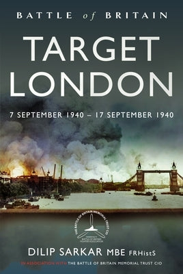Battle of Britain: Target London: 7 September 1940 - 17 September 1940 by Sarkar, Dilip