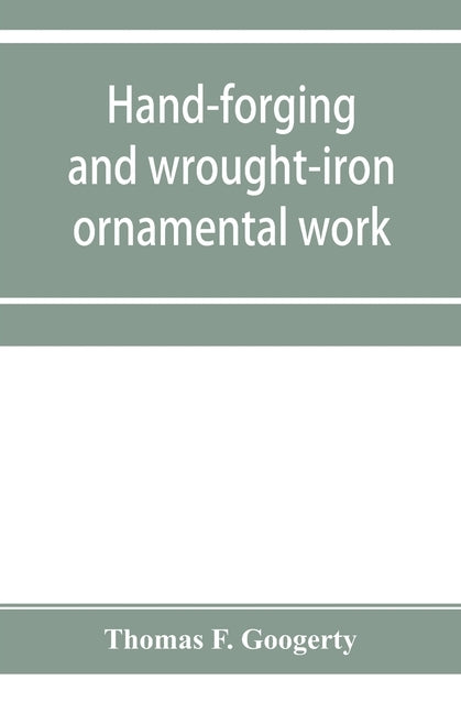 Hand-forging and wrought-iron ornamental work by F. Googerty, Thomas