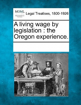 A Living Wage by Legislation: The Oregon Experience. by Multiple Contributors