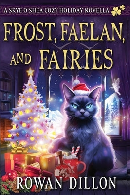 Frost, Faelan, and Fairies: A Skye O'Shea Holiday Paranormal Cozy Mystery by Dillon, Rowan