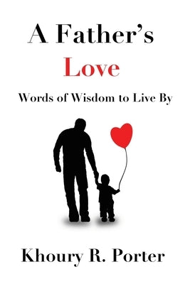 A Father's Love: Words of Wisdom to Live By by Porter, Khoury