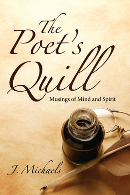 The Poet's Quill: Musings of Mind and Spirit by Michaels, J.