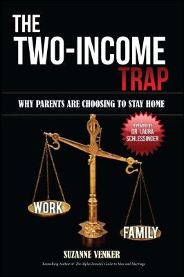 The Two-Income Trap: Why Parents Are Choosing to Stay Home by Venker, Suzanne