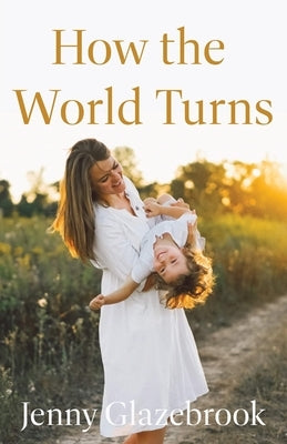 How the World Turns by Glazebrook, Jenny