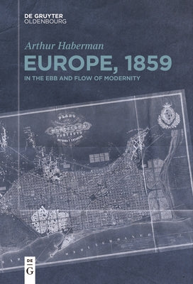 Europe, 1859: In the Ebb and Flow of Modernity by Haberman, Arthur