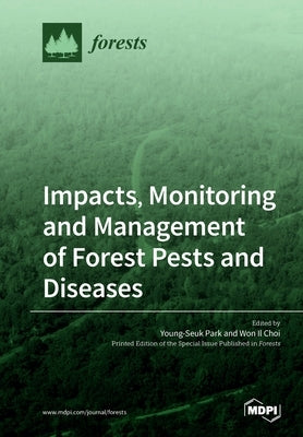 Impacts, Monitoring and Management of Forest Pests and Diseases by Park, Young-Seuk