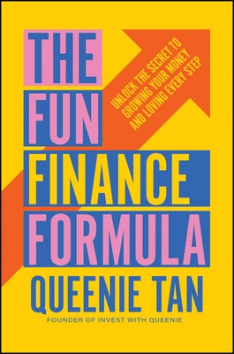 The Fun Finance Formula: Unlock the Secret to Growing Your Money and Loving Every Step by Tan, Queenie