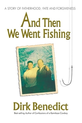 And Then We Went Fishing: A Story of Fatherhood, Fate, and Forgiveness by Benedict, Dirk