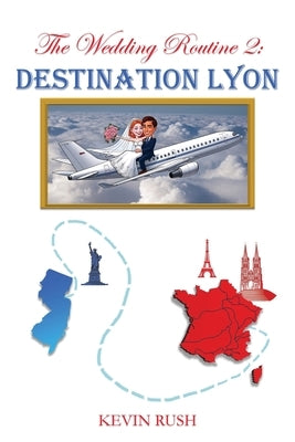 The Wedding Routine 2: Destination Lyon by Rush, Kevin