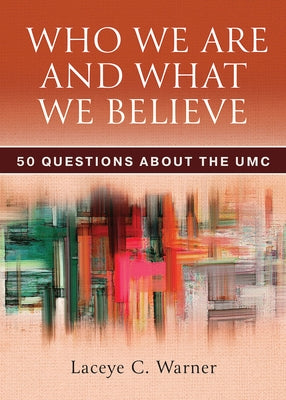 Who We Are and What We Believe: 50 Questions about the Umc by Warner, Laceye C.
