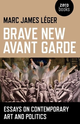 Brave New Avant Garde by Leger, Marc James