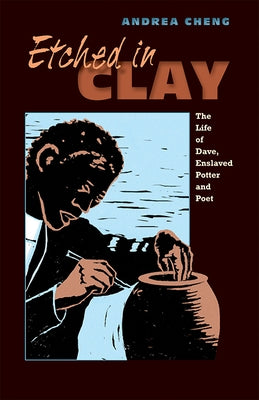 Etched in Clay: The Life of Dave, Enslaved Potter and Poet by Cheng, James