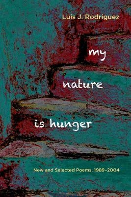 My Nature Is Hunger: New and Selected Poems, 1989 2004 by Rodr&#237;guez, Luis J.