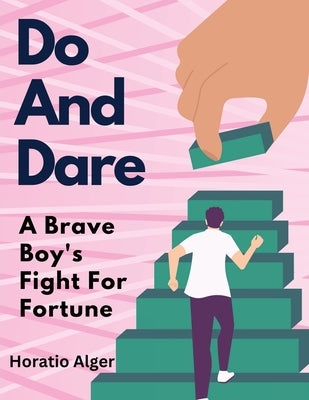 Do And Dare: A Brave Boy's Fight For Fortune by Horatio Alger