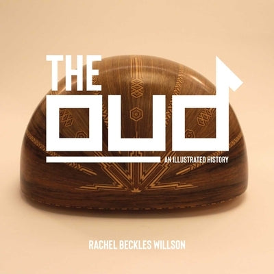 The Oud: An Illustrated History by Beckles Willson, Rachel