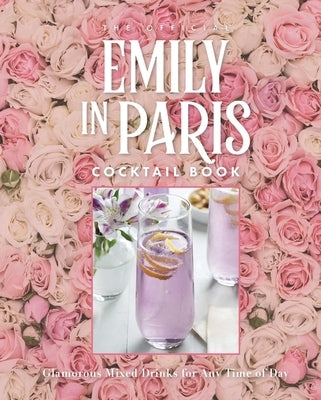 The Official Emily in Paris Cocktail Book: Glamorous Mixed Drinks for Any Time of Day by Weldon Owen