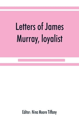 Letters of James Murray, loyalist by Moore Tiffany, Nina