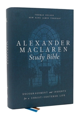 Alexander MacLaren Study Bible: Encouragement and Insights for a Christ-Centered Life (Nkjv, Hardcover, Comfort Print) by Thomas Nelson