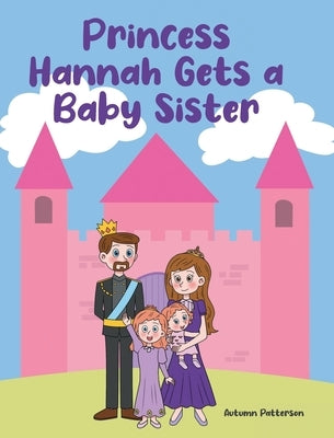 Princess Hannah Gets a Baby Sister by Patterson, Autumn