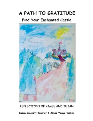 A Path to Gratitude: Find Your Enchanted Castle: Reflections of Aimee and Susan by Touchet, Susan Crockett