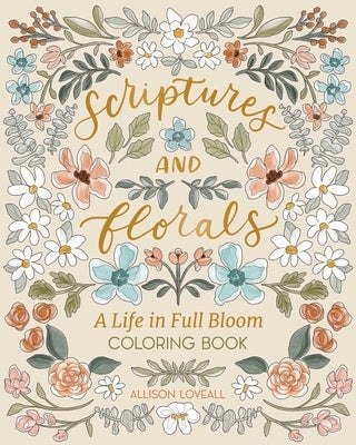 Scriptures and Florals: Life in Full Bloom: Coloring Book by Loveall, Allison