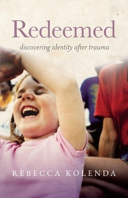 Redeemed: Discovering Identity After Trauma by Kolenda, Rebecca