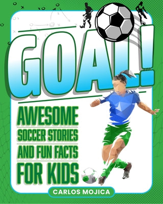 Goal!: Awesome Soccer Stories and Fun Facts for Kids by Mojica, Carlos D.